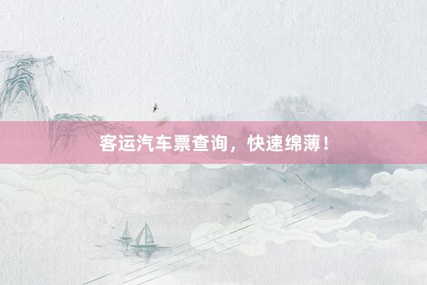 客运汽车票查询，快速绵薄！